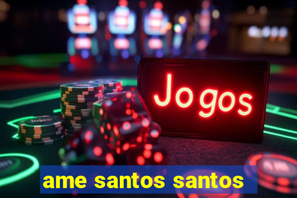 ame santos santos - sp